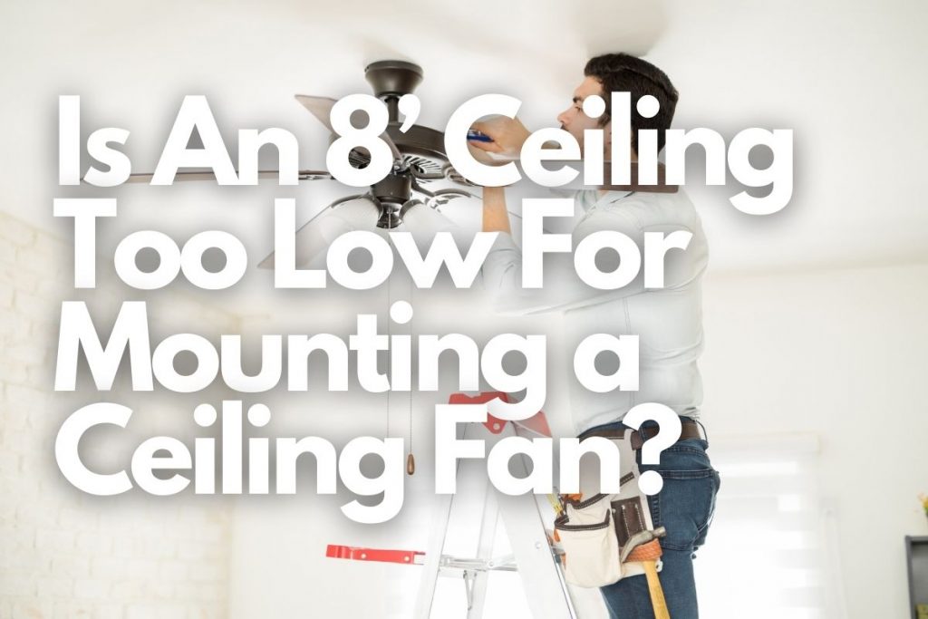 Is An 8 Ceiling Too Low For Mounting A Fan Tips - How Low Is Too For A Ceiling Fan